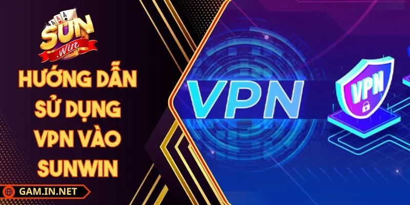Hướng Dẫn Sử Dụng VPN Vào Sunwin Ổn Định Nhanh Chóng 1 Sunwin Hướng Dẫn Sử Dụng VPN Vào Sunwin Ổn Định Nhanh
